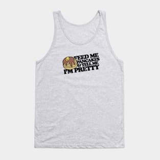 Feed me pancakes and tell me I'm pretty Tank Top